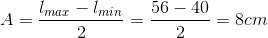 A=\frac{l_{max}-l_{min}}{2} = \frac{56-40}{2}=8cm