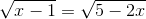 sqrt{x-1}=sqrt{5-2x}