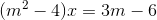 (m^{2}-4)x=3m-6