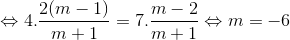 Leftrightarrow 4.frac{2(m-1)}{m+1}=7.frac{m-2}{m+1}Leftrightarrow m=-6