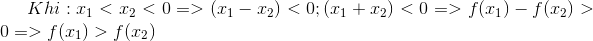 Khi:x_{1}<x_{2}<0=>(x_{1}-x_{2})<0;(x_{1}+x_{2})<0=>f(x_{1})-f(x_{2})>0 =>f(x_{1})>f(x_{2})