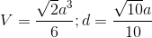 V=frac{sqrt{2}a^{3}}{6};d=frac{sqrt{10}a}{10}