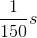 \frac{1}{150}s