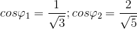 cos\varphi _{1}=\frac{1}{\sqrt{3}} ;cos\varphi _{2}=\frac{2}{\sqrt{5}}