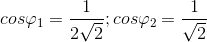 cos\varphi _{1}=\frac{1}{2\sqrt{2}} ;cos\varphi _{2}=\frac{1}{\sqrt{2}}