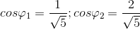 cos\varphi _{1}=\frac{1}{\sqrt{5}} ;cos\varphi _{2}=\frac{2}{\sqrt{5}}