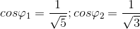 cos\varphi _{1}=\frac{1}{\sqrt{5}} ;cos\varphi _{2}=\frac{1}{\sqrt{3}}