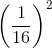 \left ( \frac{1}{16}\right )^2