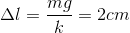 \Delta l= \frac{mg}{k}= 2 cm